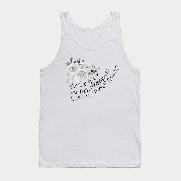 Started to cry, and then remembered I can buy myself flowers Tank Top by Switch-Case